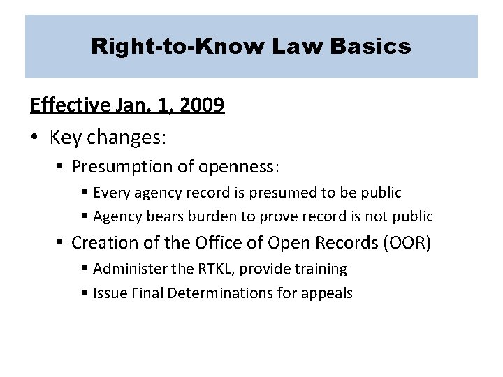 Right-to-Know Law Basics Effective Jan. 1, 2009 • Key changes: § Presumption of openness: