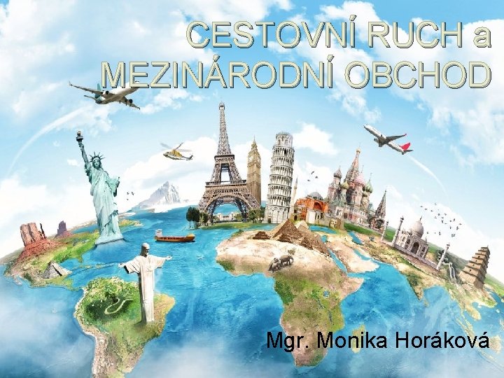 CESTOVNÍ RUCH a MEZINÁRODNÍ OBCHOD Mgr. Monika Horáková 