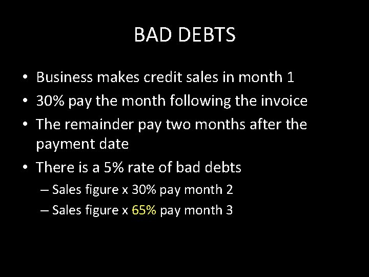 BAD DEBTS • Business makes credit sales in month 1 • 30% pay the