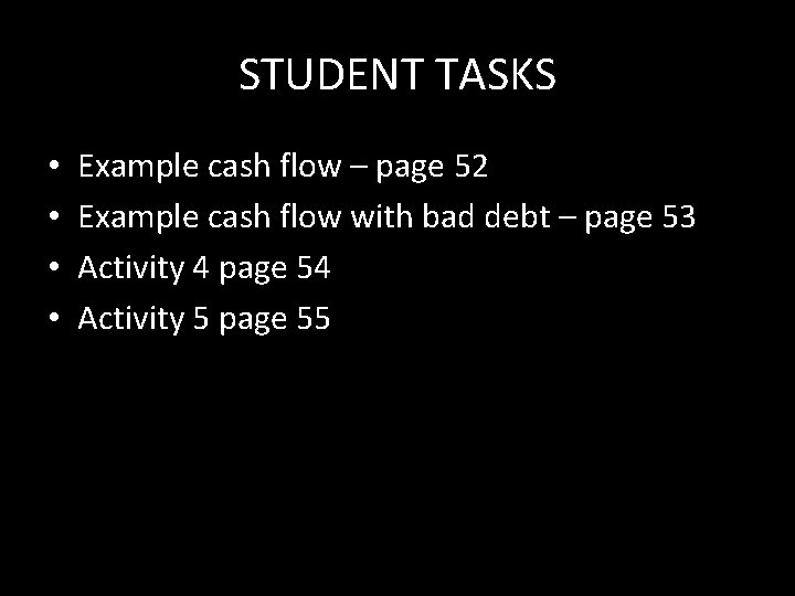 STUDENT TASKS • • Example cash flow – page 52 Example cash flow with