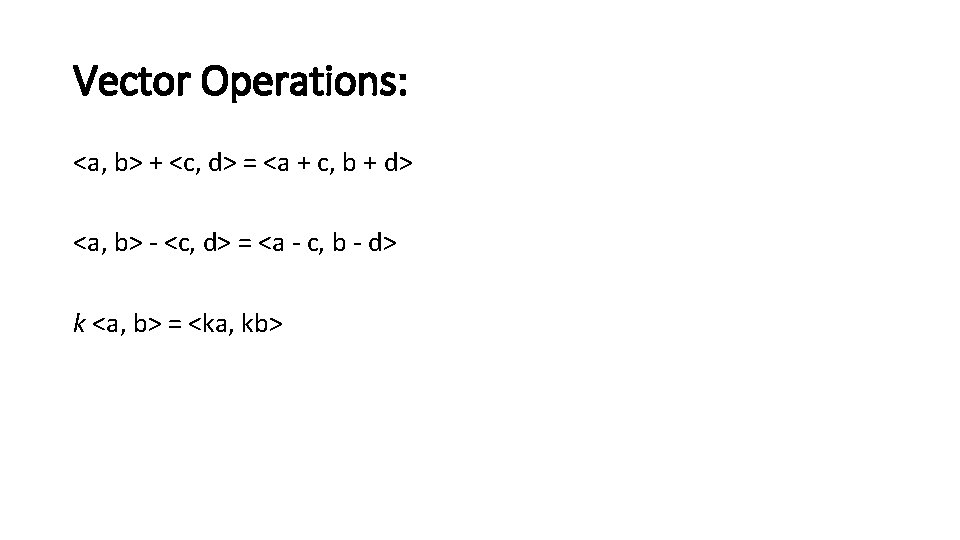 Vector Operations: <a, b> + <c, d> = <a + c, b + d>