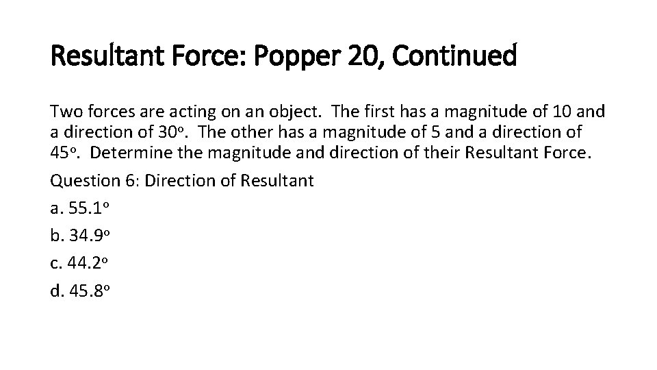 Resultant Force: Popper 20, Continued Two forces are acting on an object. The first