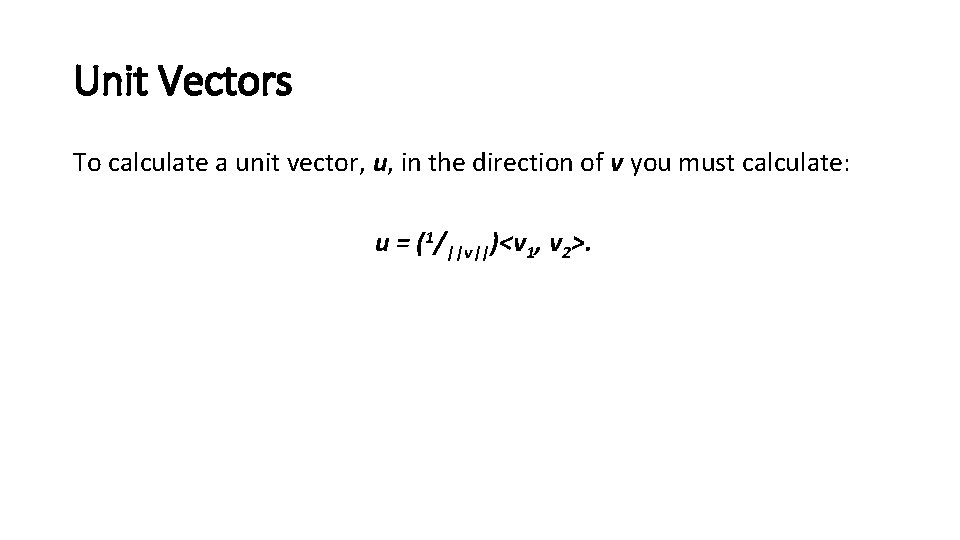 Unit Vectors To calculate a unit vector, u, in the direction of v you