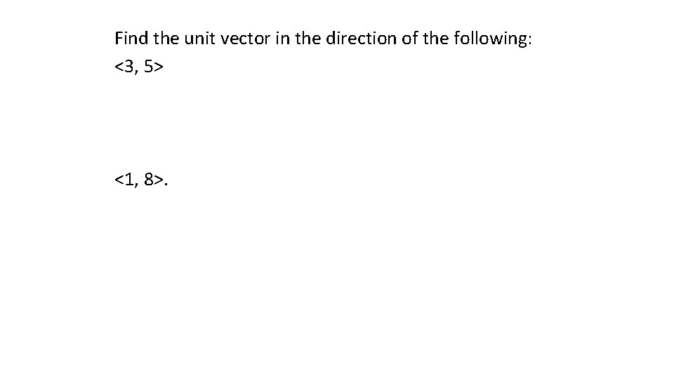 Find the unit vector in the direction of the following: <3, 5> <1, 8>.