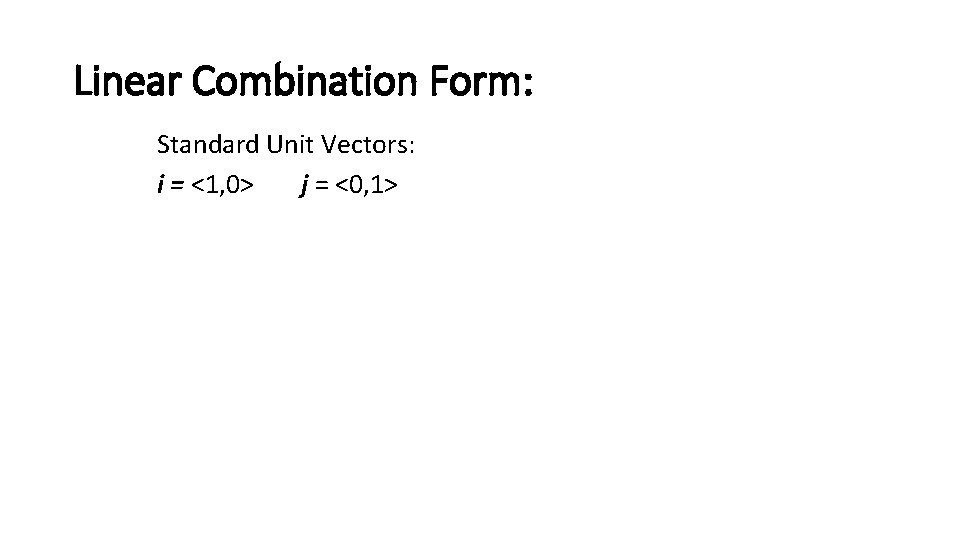 Linear Combination Form: Standard Unit Vectors: i = <1, 0> j = <0, 1>