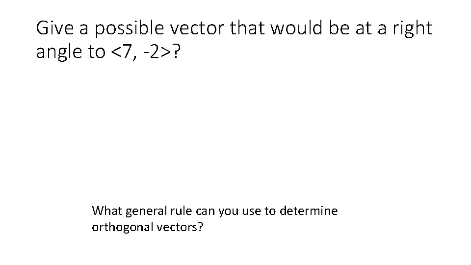 Give a possible vector that would be at a right angle to <7, -2>?