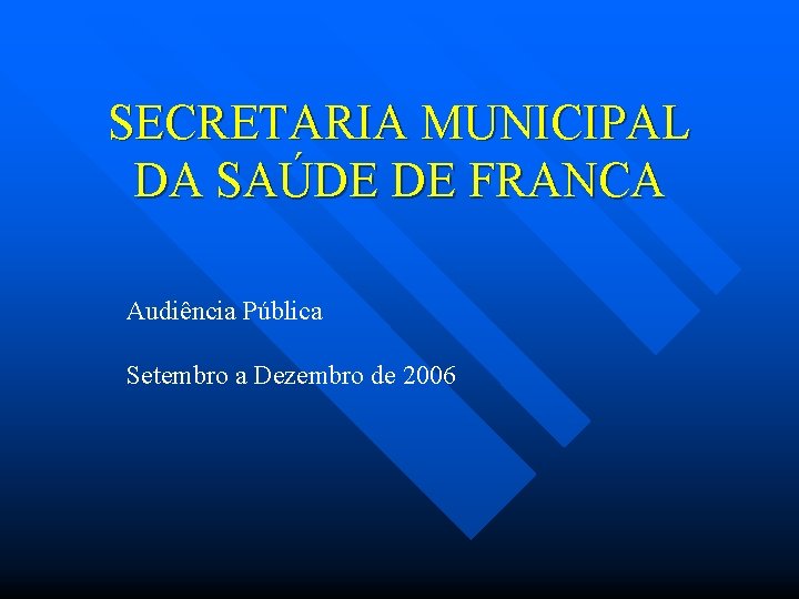 SECRETARIA MUNICIPAL DA SAÚDE DE FRANCA Audiência Pública Setembro a Dezembro de 2006 