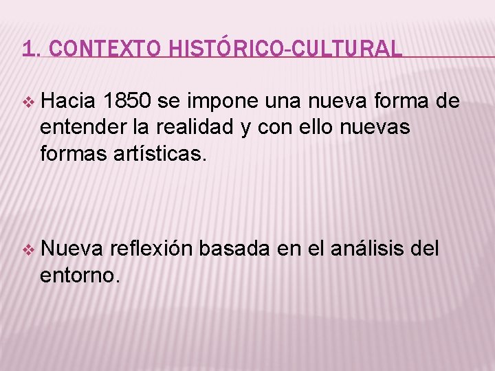 1. CONTEXTO HISTÓRICO-CULTURAL v Hacia 1850 se impone una nueva forma de entender la