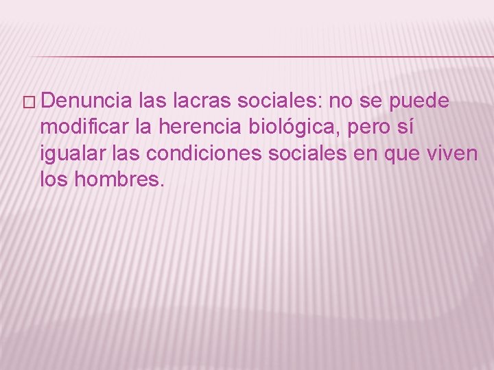 � Denuncia las lacras sociales: no se puede modificar la herencia biológica, pero sí