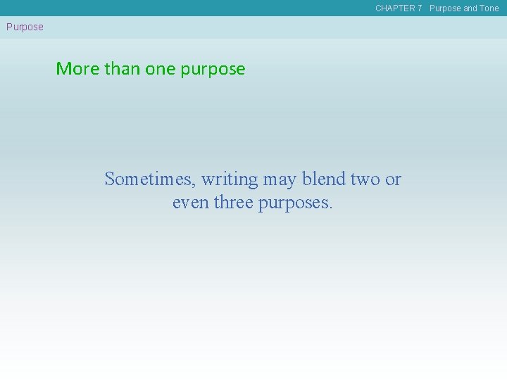 CHAPTER 7 Purpose and Tone Purpose More than one purpose Sometimes, writing may blend