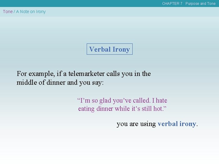 CHAPTER 7 Purpose and Tone / A Note on Irony Verbal Irony For example,