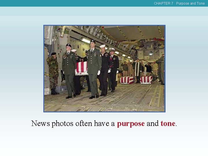 CHAPTER 7 Purpose and Tone News photos often have a purpose and tone. 