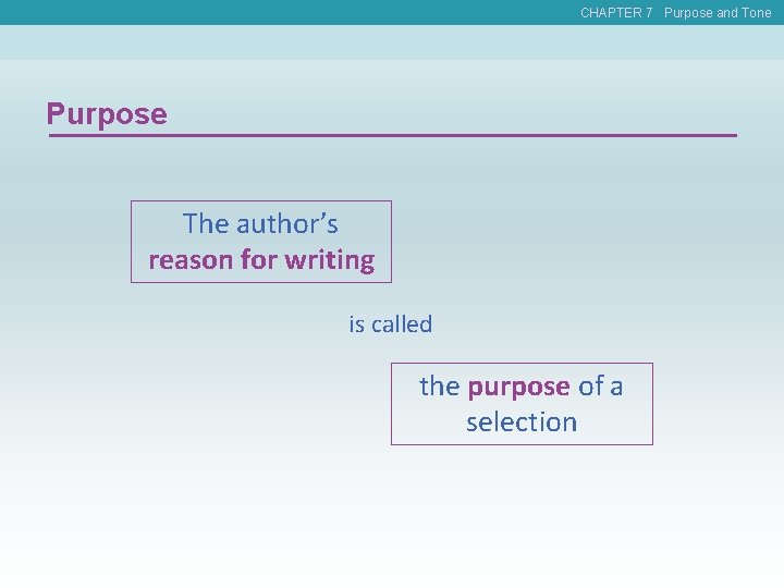 CHAPTER 7 Purpose and Tone Purpose The author’s reason for writing is called the