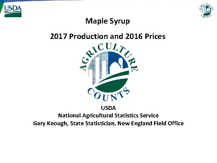 Maple Syrup 2017 Production and 2016 Prices USDA National Agricultural Statistics Service Gary Keough,