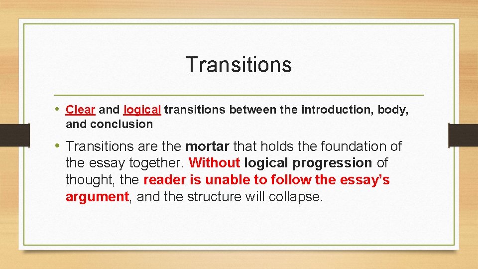 Transitions • Clear and logical transitions between the introduction, body, and conclusion • Transitions