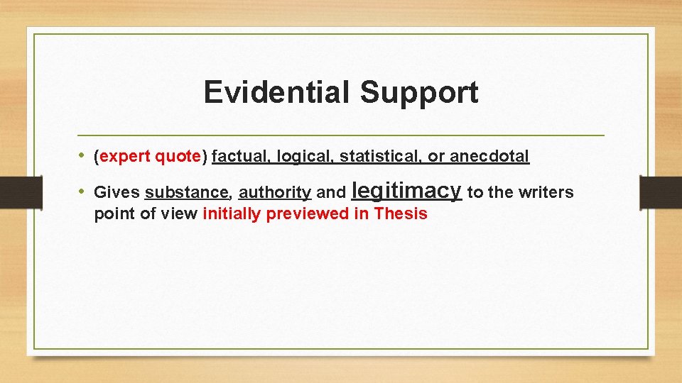 Evidential Support • (expert quote) factual, logical, statistical, or anecdotal • Gives substance, authority