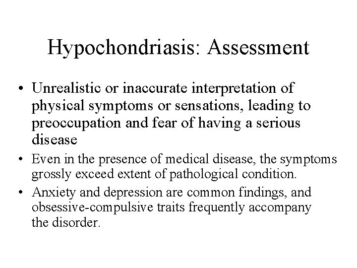 Hypochondriasis: Assessment • Unrealistic or inaccurate interpretation of physical symptoms or sensations, leading to