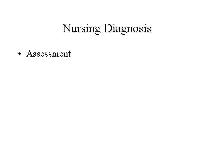 Nursing Diagnosis • Assessment Nursing Diagnosis • Assessment