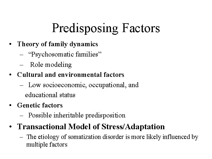 Predisposing Factors • Theory of family dynamics – “Psychosomatic families” – Role modeling •