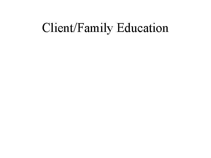 Client/Family Education 