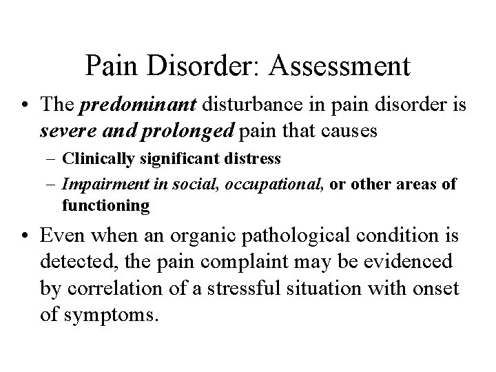Pain Disorder: Assessment • The predominant disturbance in pain disorder is severe and prolonged