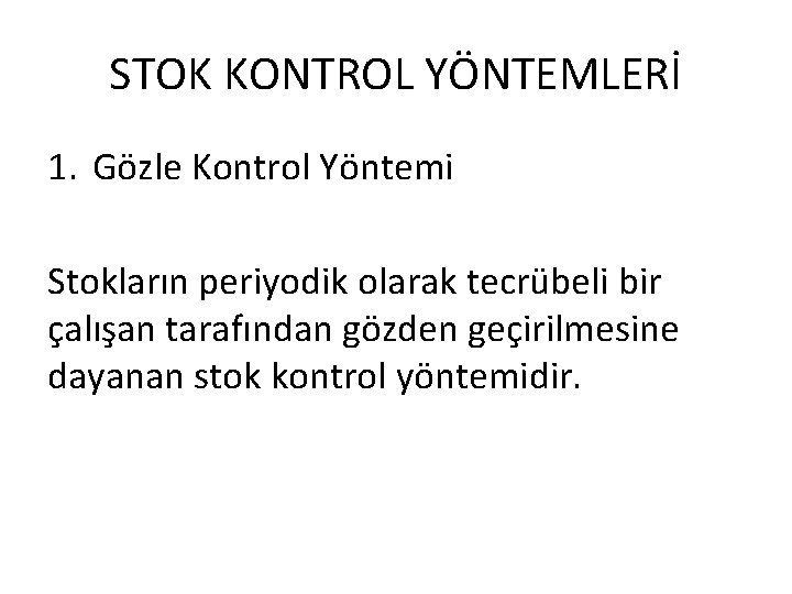 STOK KONTROL YÖNTEMLERİ 1. Gözle Kontrol Yöntemi Stokların periyodik olarak tecrübeli bir çalışan tarafından