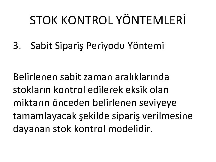 STOK KONTROL YÖNTEMLERİ 3. Sabit Sipariş Periyodu Yöntemi Belirlenen sabit zaman aralıklarında stokların kontrol