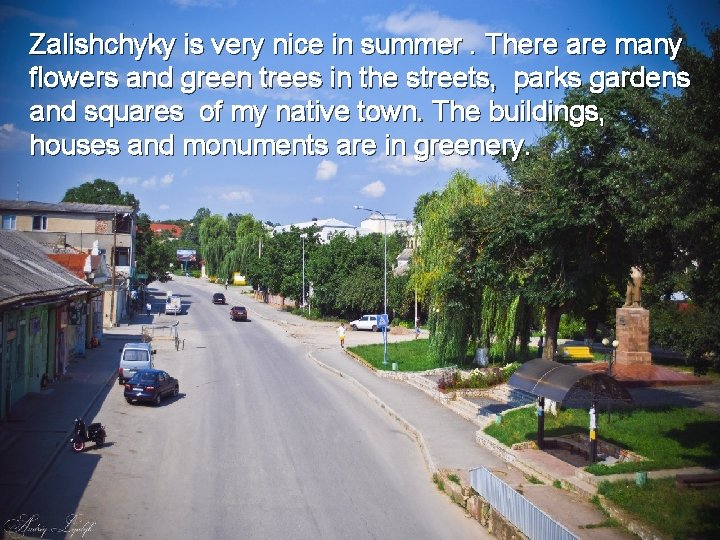 Zalishchyky is very nice in summer. There are many flowers and green trees in Zalishchyky is very nice in summer. There are many flowers and green trees in