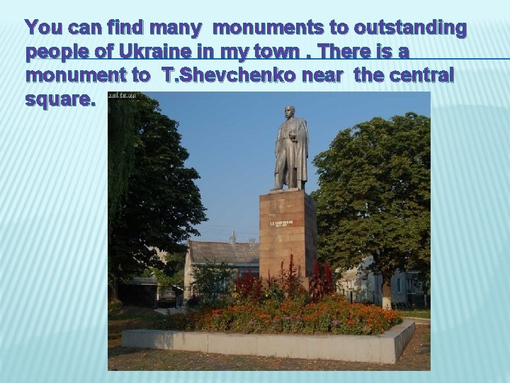 You can find many monuments to outstanding people of Ukraine in my town. There You can find many monuments to outstanding people of Ukraine in my town. There