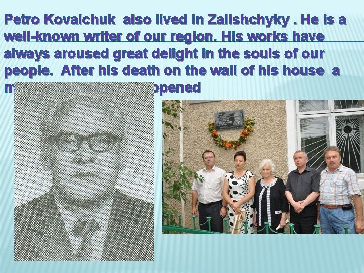 Petro Kovalchuk also lived in Zalishchyky. He is a well-known writer of our region. Petro Kovalchuk also lived in Zalishchyky. He is a well-known writer of our region.
