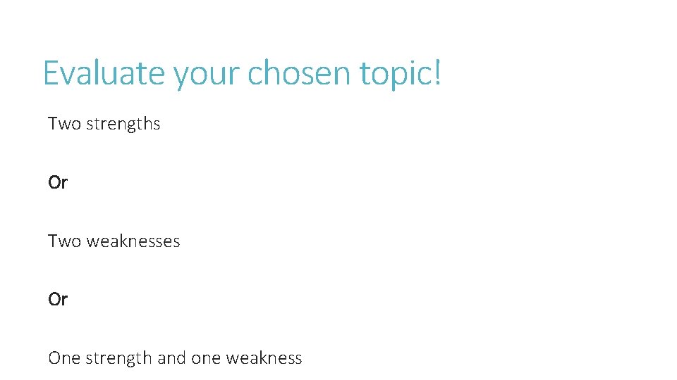 Evaluate your chosen topic! Two strengths Or Two weaknesses Or One strength and one