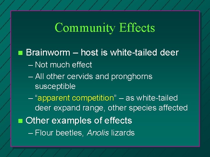 Community Effects n Brainworm – host is white-tailed deer – Not much effect –