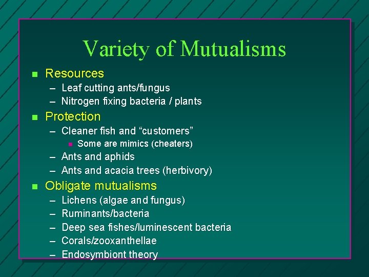 Variety of Mutualisms n Resources – Leaf cutting ants/fungus – Nitrogen fixing bacteria /