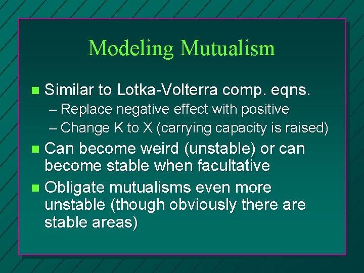 Modeling Mutualism n Similar to Lotka-Volterra comp. eqns. – Replace negative effect with positive