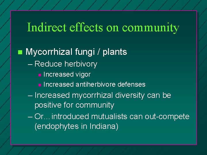 Indirect effects on community n Mycorrhizal fungi / plants – Reduce herbivory Increased vigor