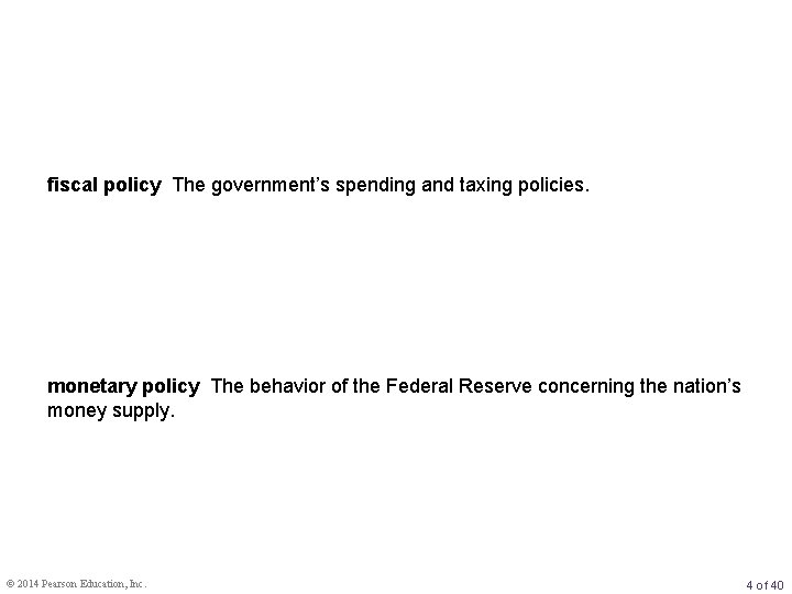 fiscal policy The government’s spending and taxing policies. monetary policy The behavior of the