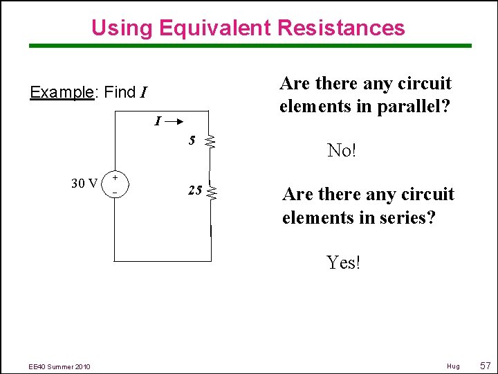 Using Equivalent Resistances Are there any circuit elements in parallel? Example: Find I I