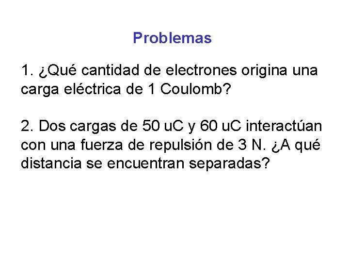 Problemas 1. ¿Qué cantidad de electrones origina una carga eléctrica de 1 Coulomb? 2.