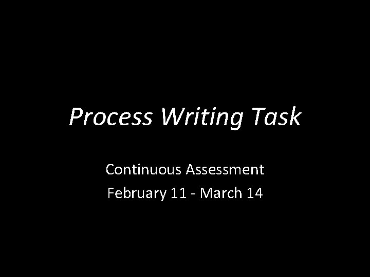 Process Writing Task Continuous Assessment February 11 - March 14 