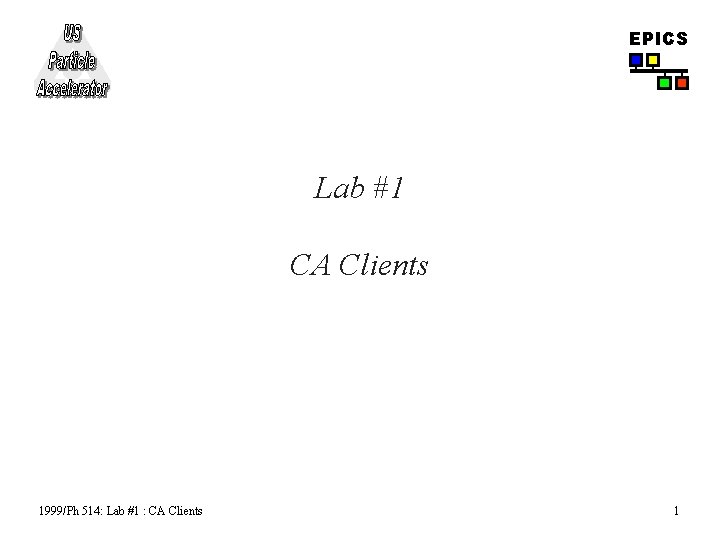 EPICS Lab #1 CA Clients 1999/Ph 514: Lab #1 : CA Clients 1 