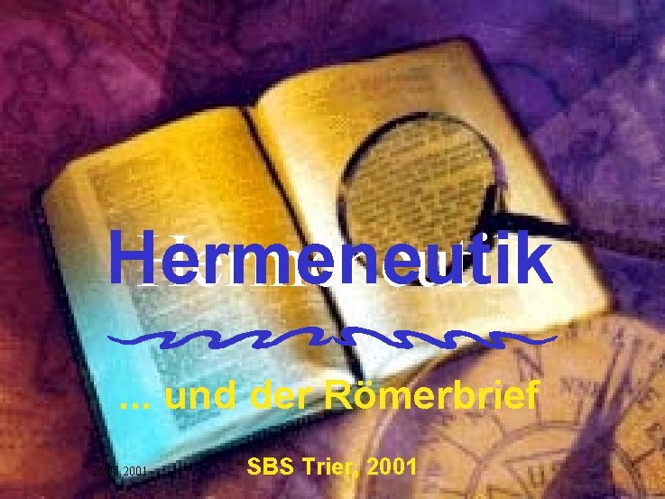 Hermeneutik. . . und der Römerbrief 26. 05. 2001 SBS Trier, 2001 