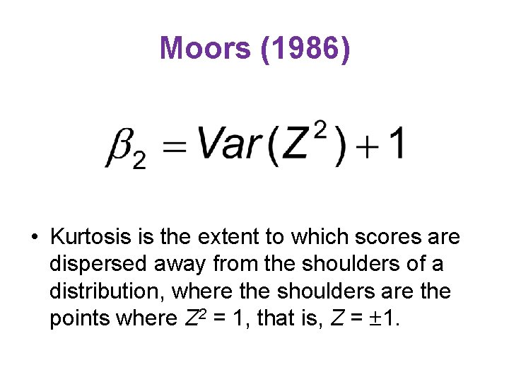 Moors (1986) • Kurtosis is the extent to which scores are dispersed away from