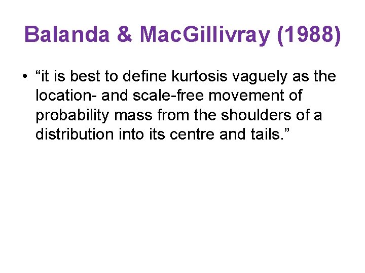 Balanda & Mac. Gillivray (1988) • “it is best to define kurtosis vaguely as