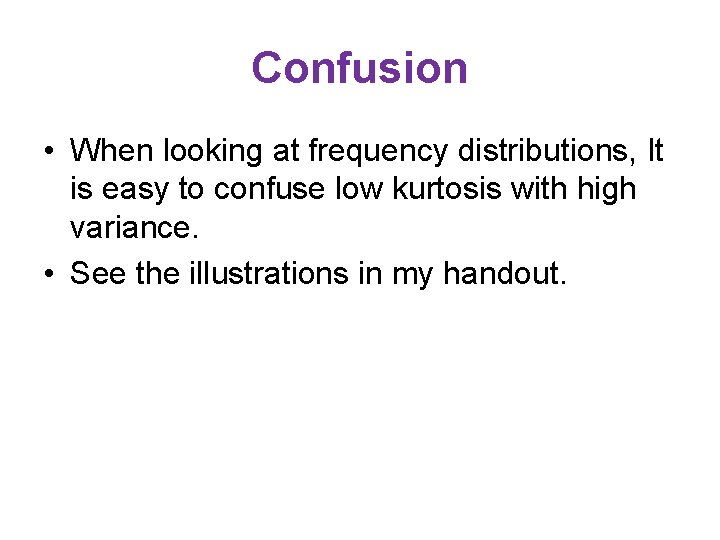 Confusion • When looking at frequency distributions, It is easy to confuse low kurtosis