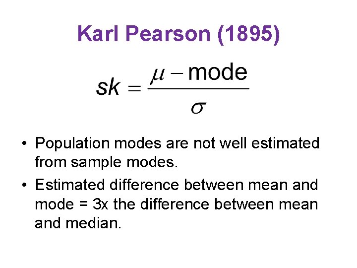 Karl Pearson (1895) • Population modes are not well estimated from sample modes. •