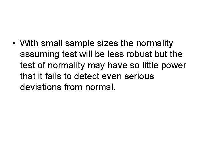  • With small sample sizes the normality assuming test will be less robust