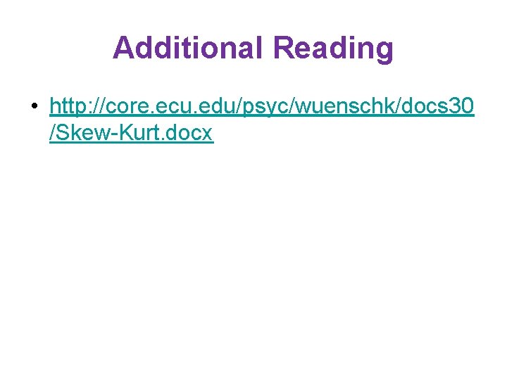 Additional Reading • http: //core. ecu. edu/psyc/wuenschk/docs 30 /Skew-Kurt. docx 