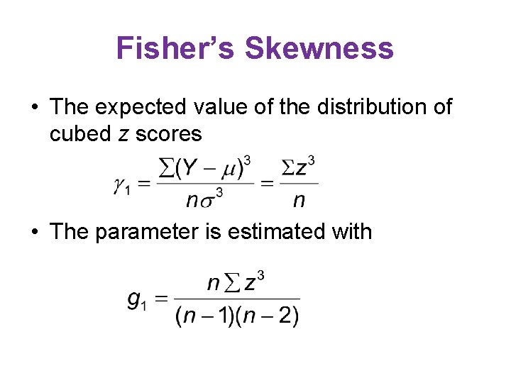Fisher’s Skewness • The expected value of the distribution of cubed z scores •