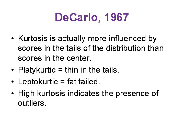 De. Carlo, 1967 • Kurtosis is actually more influenced by scores in the tails