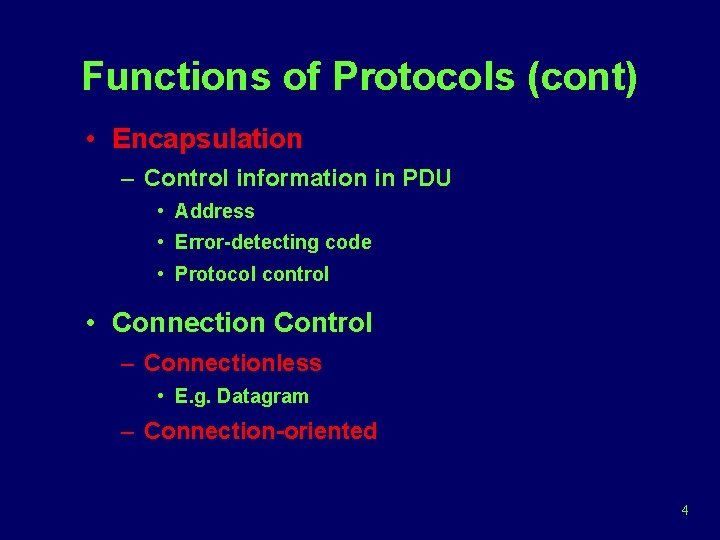 Functions of Protocols (cont) • Encapsulation – Control information in PDU • Address •